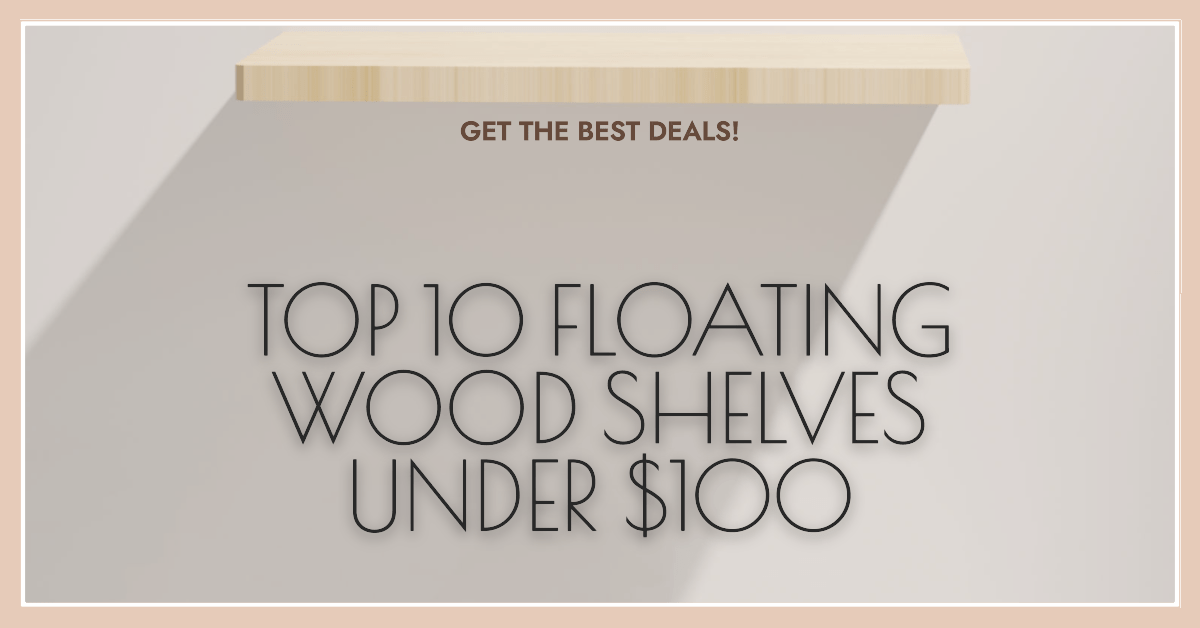 Top 10 Floating Wood Shelves Under $100